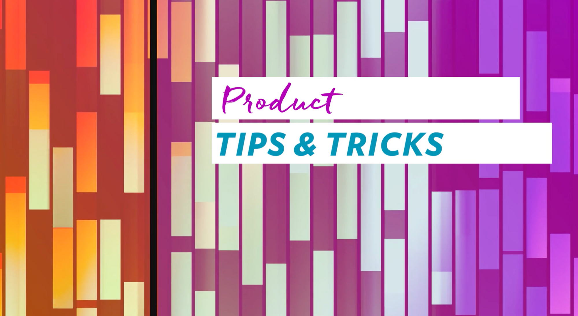 Product Tips and Tricks